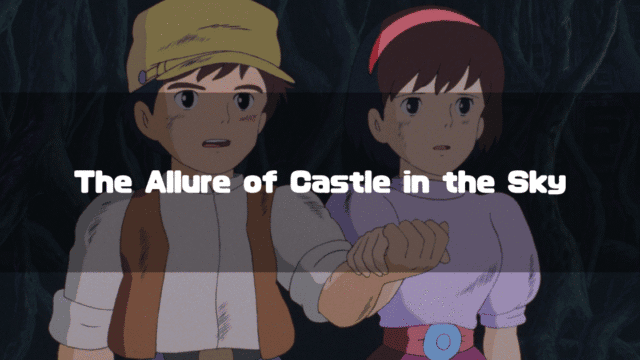Pazu and Sheeta from Castle in the Sky holding hands in a dark cave, with the text "The Allure of Castle in the Sky" overlaid.