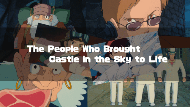 A montage of key characters from the anime film Castle in the Sky, including Muska, Dola, and Uncle Pom. The central text reads, "The People Who Brought Castle in the Sky to Life".