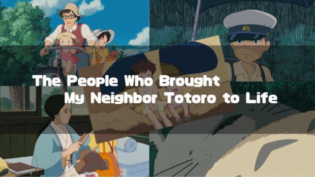 A collage of scenes from My Neighbor Totoro, with central text that reads, "The People Who Brought My Neighbor Totoro to Life." The collage features characters including Satsuki, Mei, their parents, and Totoro.
