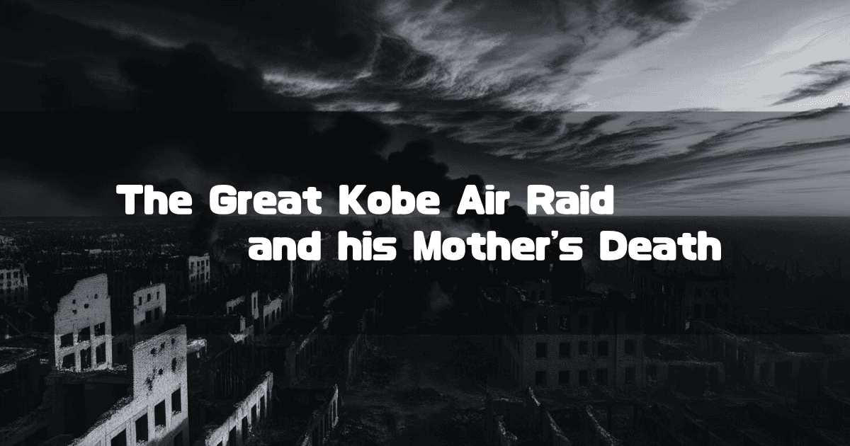 A black and white image of a devastated city with text that reads, "The Great Kobe Air Raid and his Mother's Death."