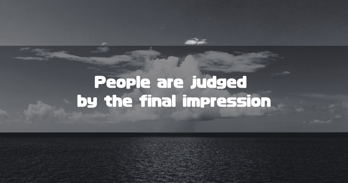 A black and white image of the sea and sky with the text, "People are judged by the final impression.