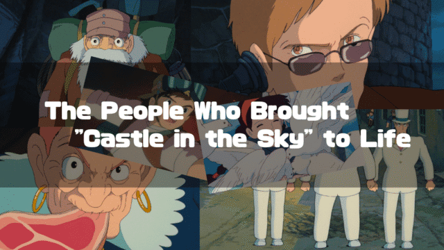 A collage of characters from "Castle in the Sky" with the title text 'The People Who Brought "Castle in the Sky" to Life'.