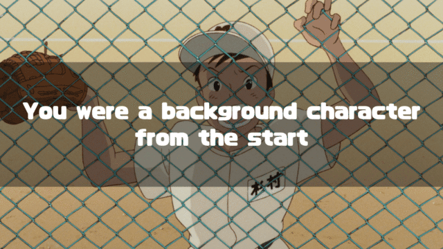 A dejected anime boy identified as Sugimura, with a baseball glove on his left hand and wearing a baseball cap and jersey, holds onto a chain-link fence. The text "You were a background character from the start" is overlaid on the image.