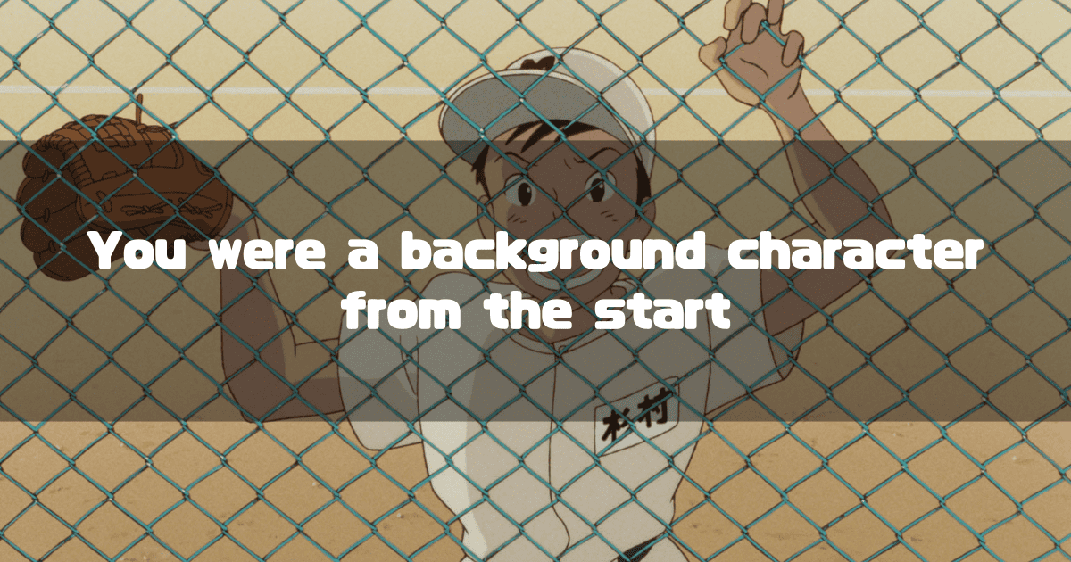 A dejected anime boy identified as Sugimura, with a baseball glove on his left hand and wearing a baseball cap and jersey, holds onto a chain-link fence. The text "You were a background character from the start" is overlaid on the image.