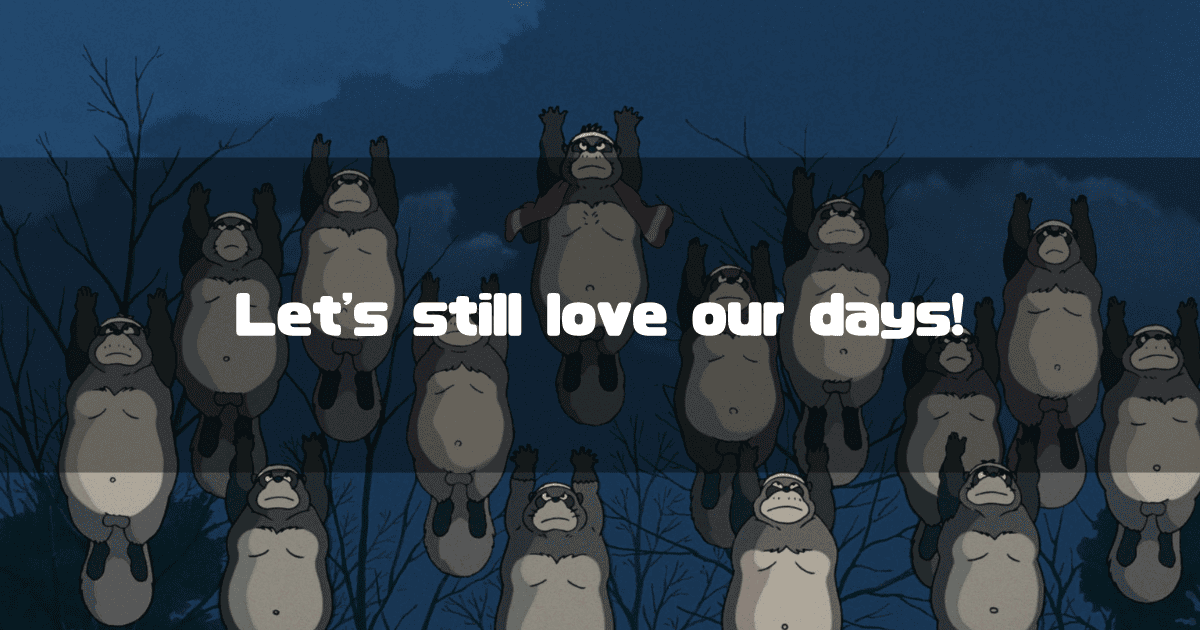 A group of tanuki from 'Pom Poko' with the text 'Let's still love our days!' overlaid on the image.