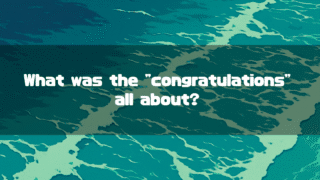 The text 'What was the "congratulations" all about?' in a white, stylized font is displayed on a semi-transparent banner over a background of turbulent, stylized ocean waves in shades of teal and green.