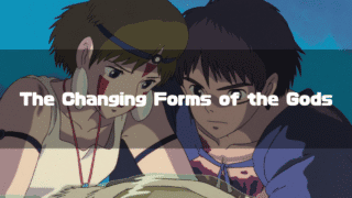 Ashitaka and San from Princess Mononoke looking down together with serious expressions, with the white text "The Changing Forms of the Gods" overlaid on the scene.