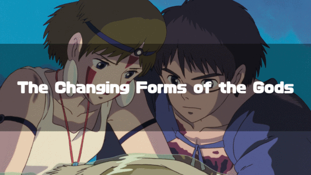 Ashitaka and San from Princess Mononoke looking down together with serious expressions, with the white text "The Changing Forms of the Gods" overlaid on the scene.