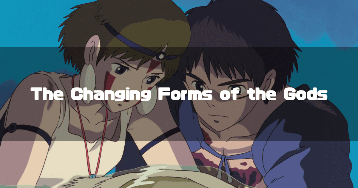 Ashitaka and San from Princess Mononoke looking down together with serious expressions, with the white text "The Changing Forms of the Gods" overlaid on the scene.