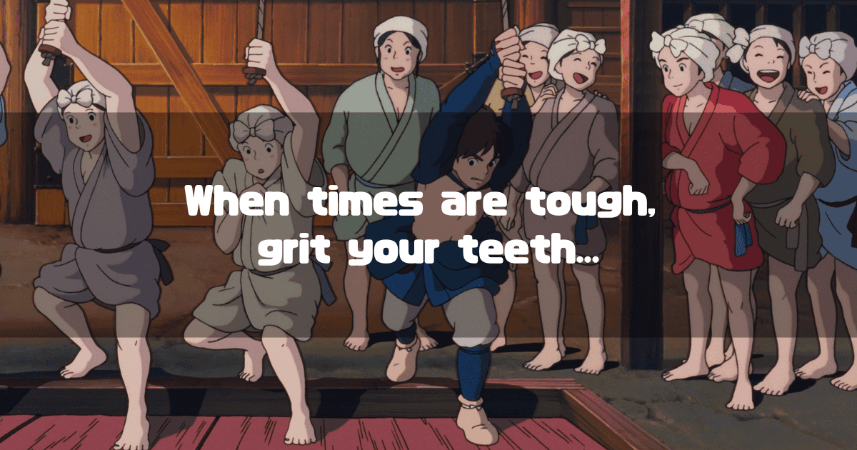 A heading featuring Ashitaka and the women of Irontown from the movie 'Princess Mononoke', with the superimposed text: 'When times are tough, grit your teeth...'