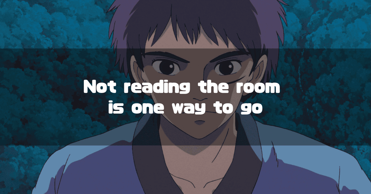 A heading featuring the protagonist, Ashitaka, from 'Princess Mononoke,' with the superimposed text: 'Not reading the room is one way to go.'