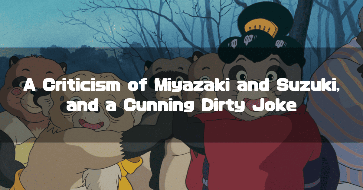A group of tanuki characters from the movie Pom Poko huddled together with the overlaid text 'A Criticism of Miyazaki and Suzuki, and a Cunning Dirty Joke'.