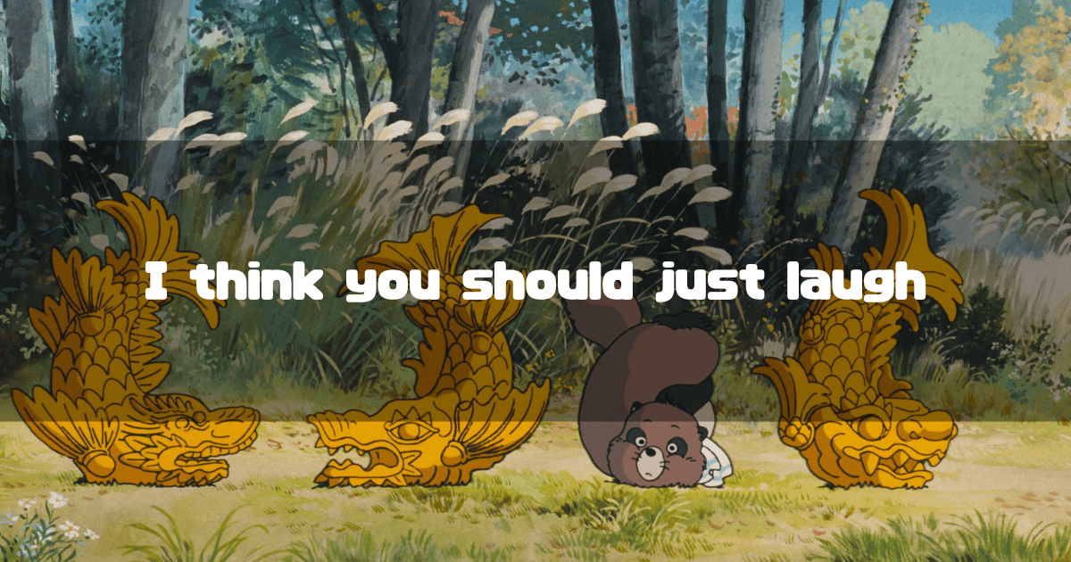 Ponkichi the tanuki peeks out from under a white cloth, positioned between three elaborate golden shoe-like objects with dragon head designs. The text 'I think you should just laugh' is superimposed over the scene. The background shows a slightly blurred landscape with trees and tall grass.