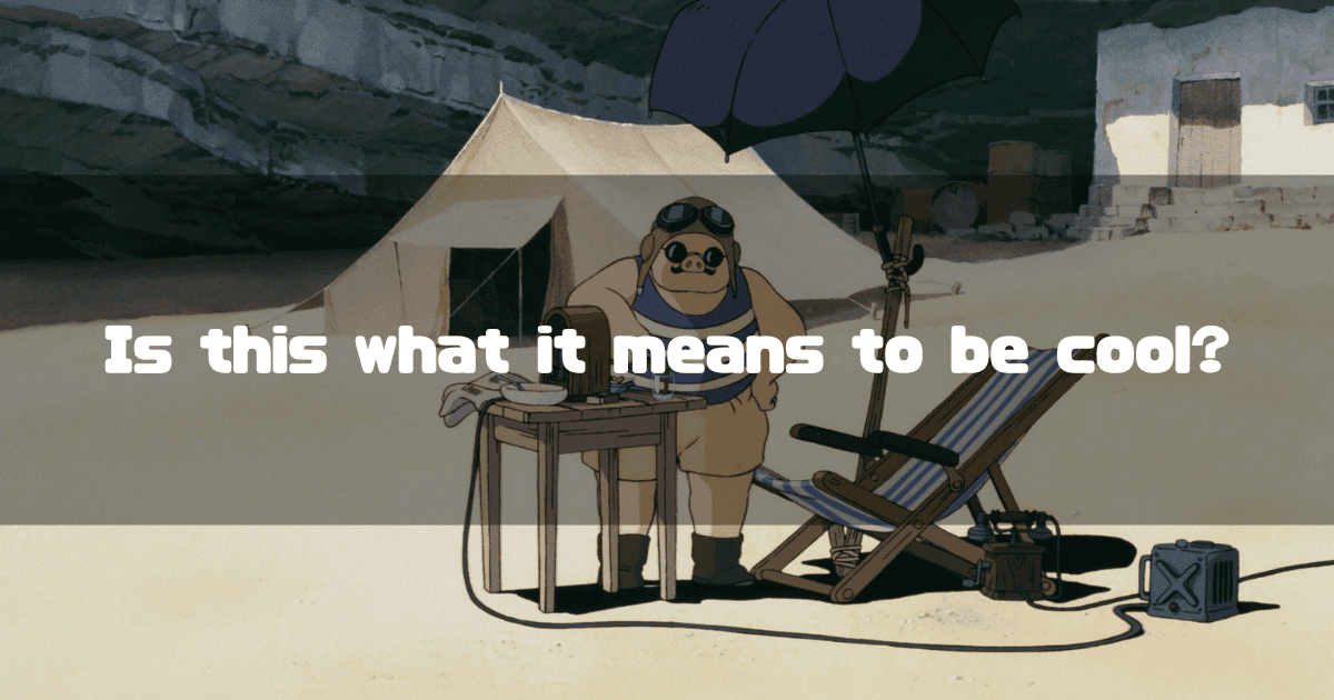 Porco Rosso standing on a beach next to his tent and chair, with the text overlay 'Is this what it means to be cool?'