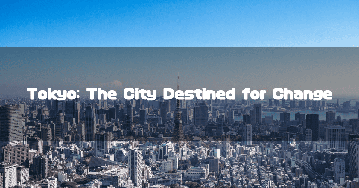 Headline with the text "Tokyo: The City Destined for Change" overlaid on an aerial view of the Tokyo cityscape, featuring the Tokyo Tower.