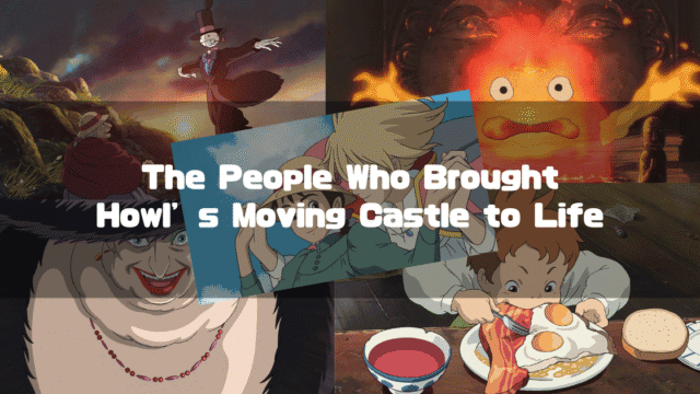 A collage of scenes from Howl's Moving Castle, featuring characters like Howl, Sophie, Calcifer, the Witch of the Waste, and Turnip Head, with the text "The People Who Brought Howl's Moving Castle to Life" overlaid.
