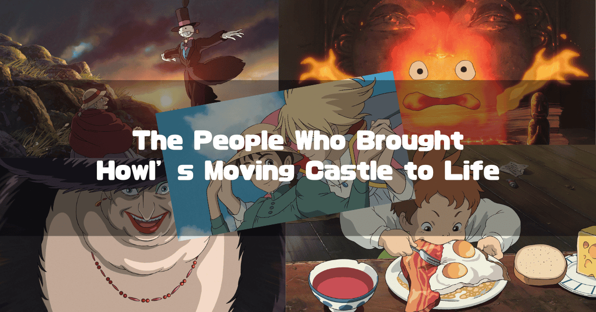 A collage of scenes from Howl's Moving Castle, featuring characters like Howl, Sophie, Calcifer, the Witch of the Waste, and Turnip Head, with the text "The People Who Brought Howl's Moving Castle to Life" overlaid.