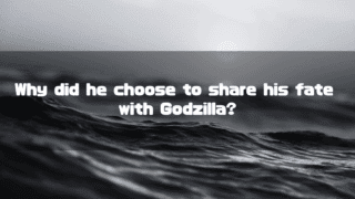 A dramatic, black-and-white close-up of ocean waves, with overlaid text that reads: "Why did he choose to share his fate with Godzilla?"