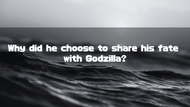 A dramatic, black-and-white close-up of ocean waves, with overlaid text that reads: "Why did he choose to share his fate with Godzilla?"