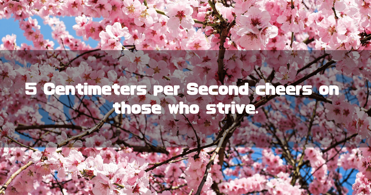 The catchphrase, ‘5 Centimeters per Second Cheers On Those Who Strive,’ is displayed against a background of cherry blossoms.
