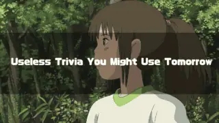 Chihiro from Spirited Away looking sideways in a forest setting. Text reads: "Useless Trivia You Might Use Tomorrow".