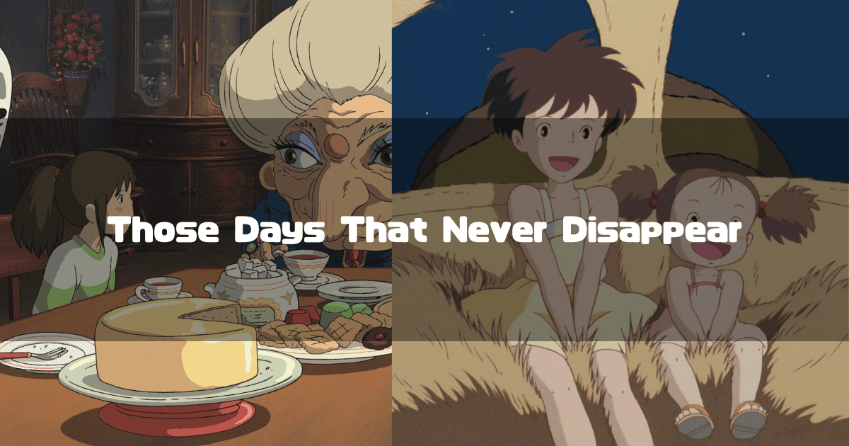 Split screen of Chihiro with Yubaba at a table and Satsuki and Mei sitting on the Catbus. Text reads: 'Those Days That Never Disappear'