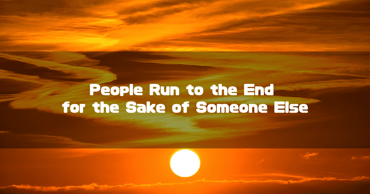 Golden orange sunset sky with clouds. Text reads: 'People Run to the End for the Sake of Someone Else'.