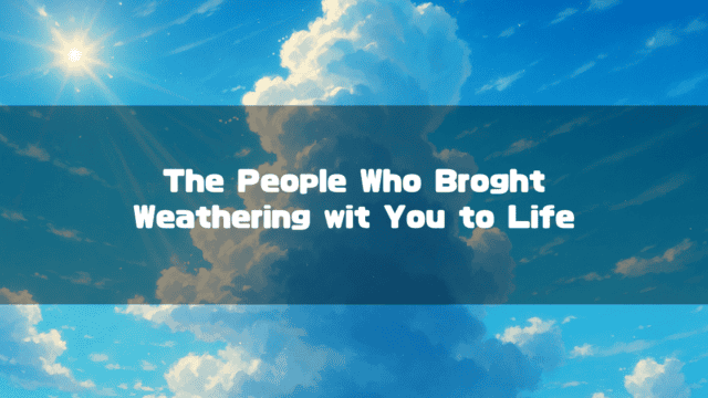 Bright sun shining on large cumulus clouds in a blue sky. Text reads: "The People Who Broght Weathering wit You to Life".