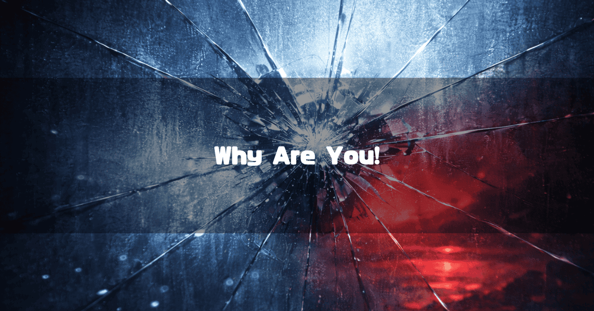 Shattered glass illuminated by dramatic blue and red lighting. Text reads: "Why Are You!".