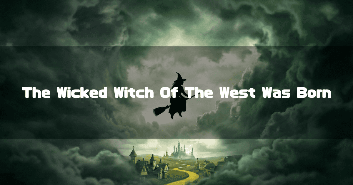 Witch silhouette flying on a broomstick above an emerald city and yellow brick road. Text reads: "The Wicked Witch Of The West Was Born".